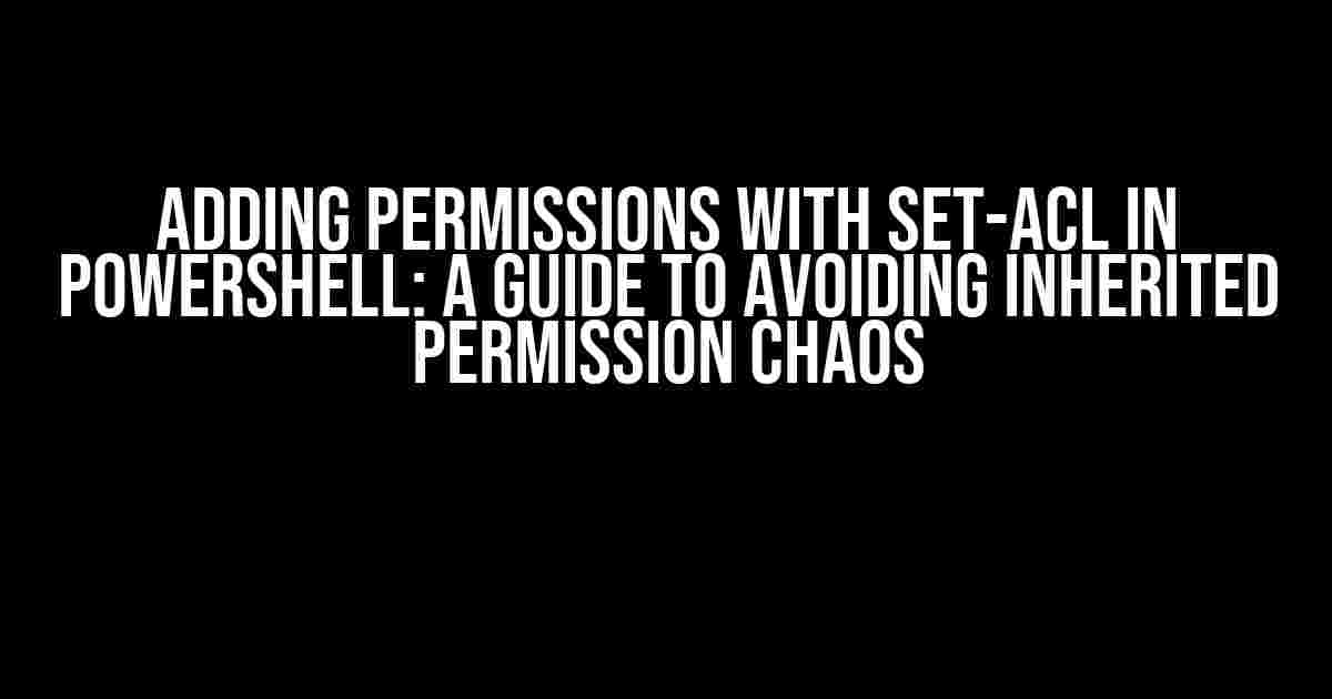 Adding Permissions with Set-Acl in Powershell: A Guide to Avoiding Inherited Permission Chaos