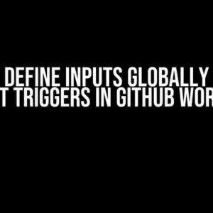 Can We Define Inputs Globally Across Different Triggers in Github Workflows?