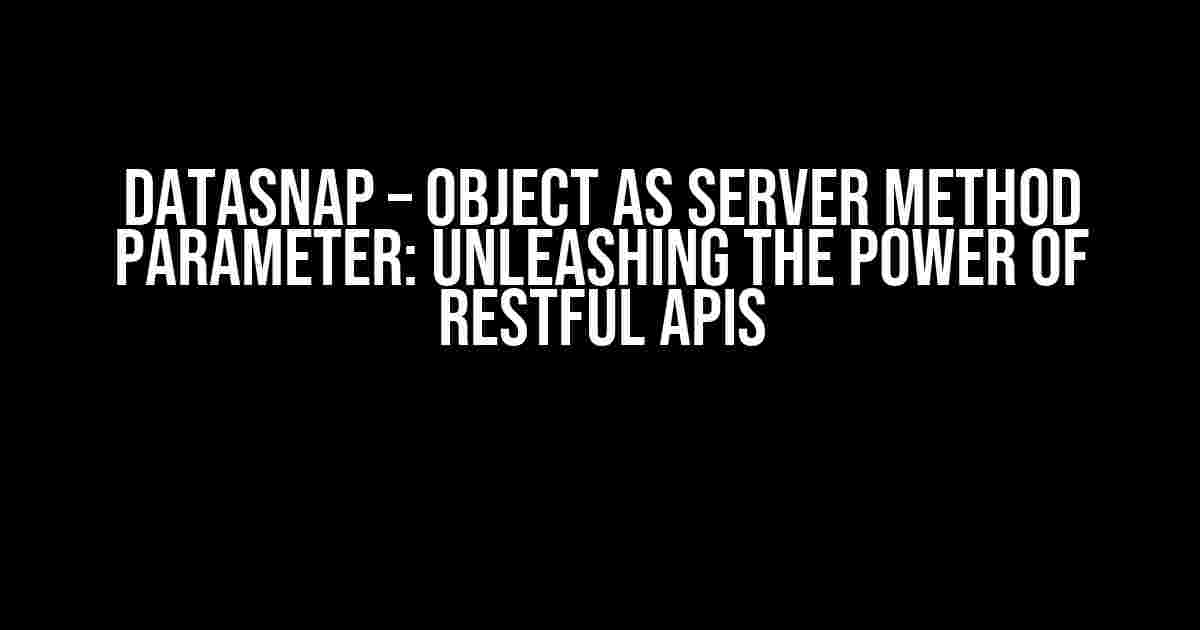 DataSnap – Object as Server Method Parameter: Unleashing the Power of RESTful APIs