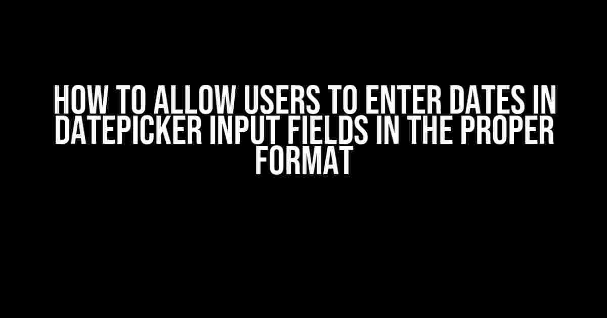 How to Allow Users to Enter Dates in Datepicker Input Fields in the Proper Format