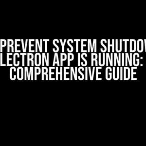 How to Prevent System Shutdown if an Electron App is Running: A Comprehensive Guide