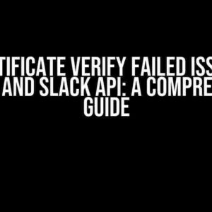 SSL Certificate Verify Failed Issue with Python and Slack API: A Comprehensive Guide