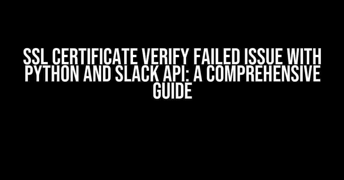 SSL Certificate Verify Failed Issue with Python and Slack API: A Comprehensive Guide