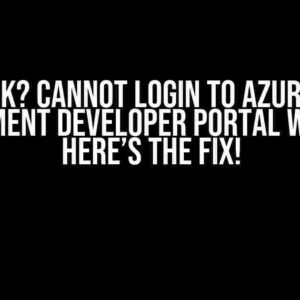 Stuck? Cannot Login to Azure API Management Developer Portal with AAD? Here’s the Fix!