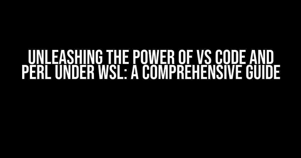 Unleashing the Power of VS Code and Perl under WSL: A Comprehensive Guide